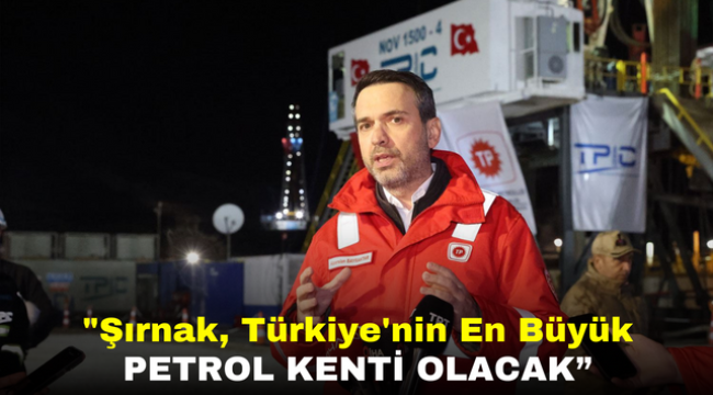 "Şırnak, Türkiye'nin En Büyük Petrol Kenti Olacak" 