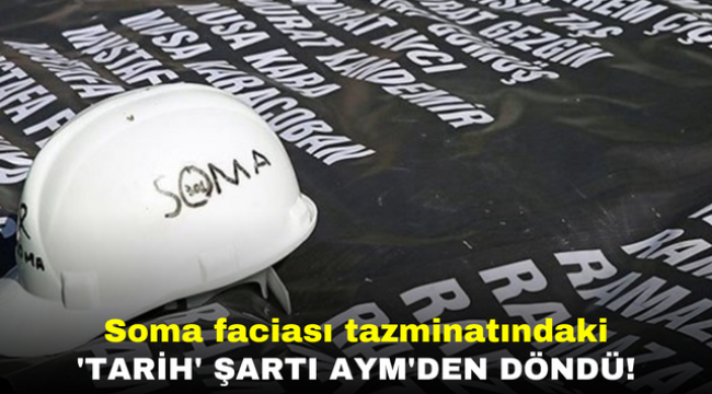 Soma faciası tazminatındaki 'tarih' şartı AYM'den döndü!