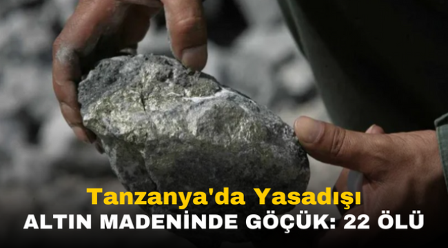 Tanzanya'da Yasadışı Altın Madeninde Göçük: 22 Ölü