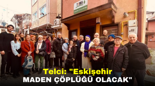 Telci: "Eskişehir maden çöplüğü olacak"