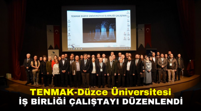 TENMAK-Düzce Üniversitesi İş Birliği Çalıştayı Düzenlendi 