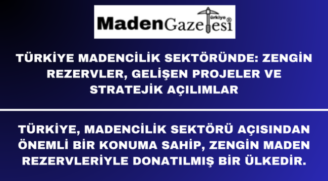 Türkiye Madencilik Sektöründe: Zengin Rezervler, Gelişen Projeler ve Stratejik Açılımlar