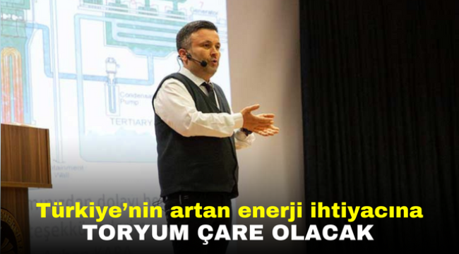 Türkiye'nin artan enerji ihtiyacına toryum çare olacak