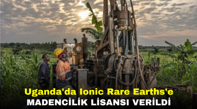 Uganda'da Ionic Rare Earths'e Madencilik Lisansı Verildi