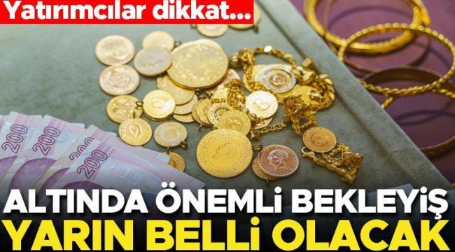 Yatırımcılar dikkat... Altında önemli bekleyiş! Yarın belli olacak