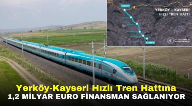 Yerköy-Kayseri Hızlı Tren Hattına 1,2 Milyar Euro Finansman Sağlanıyor