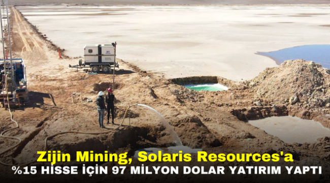 Zijin Mining, Solaris Resources'a %15 hisse için 97 milyon dolar yatırım yaptı