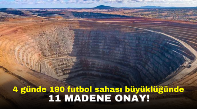 4 günde 190 futbol sahası büyüklüğünde 11 madene onay!