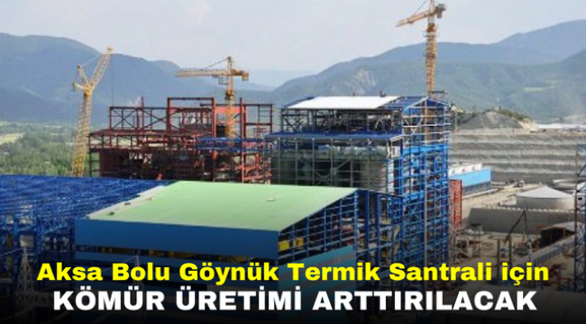 Aksa Bolu Göynük Termik Santrali için kömür üretimi arttırılacak