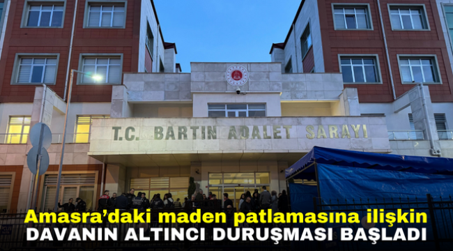 Amasra'daki maden patlamasına ilişkin davanın altıncı duruşması başladı