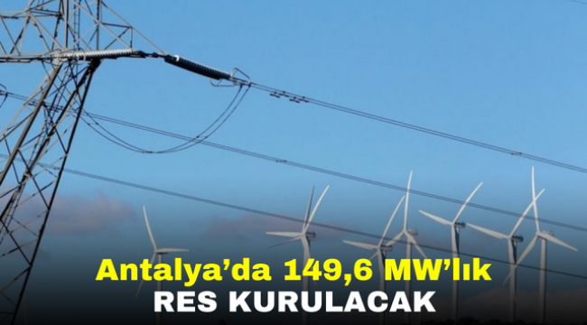 Antalya'da 149,6 MW'lık RES kurulacak