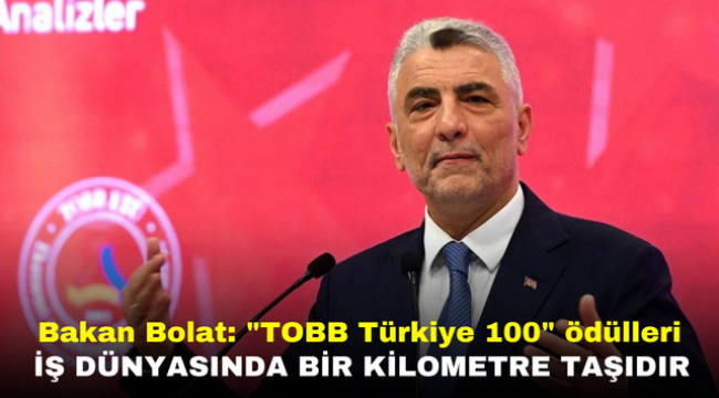 Bakan Bolat: "TOBB Türkiye 100" ödülleri iş dünyasında bir kilometre taşıdır