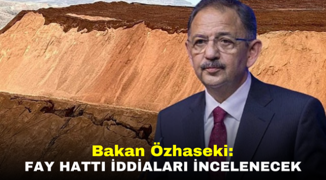 Bakan Özhaseki: Fay Hattı İddiaları İncelenecek