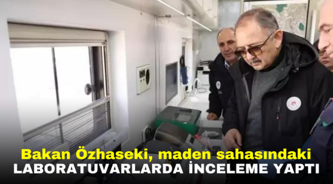 Bakan Özhaseki, maden sahasındaki laboratuvarlarda inceleme yaptı