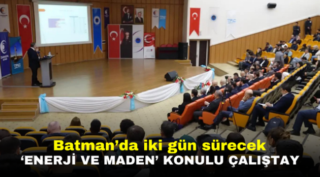 Batman'da iki gün sürecek 'Enerji ve Maden' konulu çalıştay