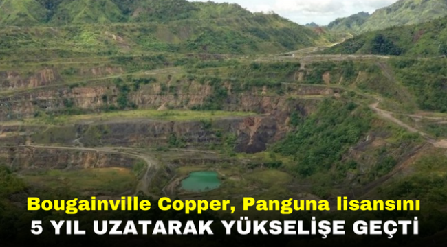 Bougainville Copper, Panguna lisansını 5 yıl uzatarak yükselişe geçti