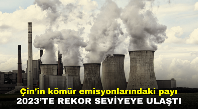 Çin'in kömür emisyonlarındaki payı 2023'te rekor seviyeye ulaştı