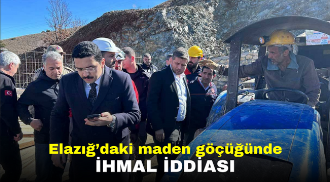 Elazığ'daki maden göçüğünde ihmal iddiası