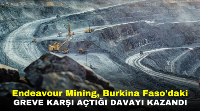 Endeavour Mining, Burkina Faso'daki Greve Karşı Açtığı Davayı Kazandı