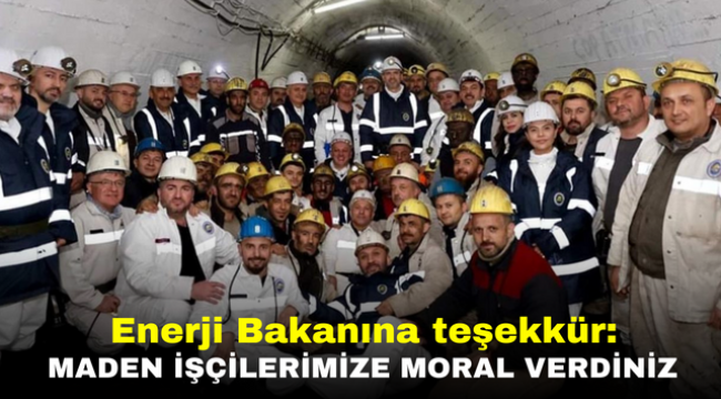 Enerji Bakanına teşekkür: Maden işçilerimize moral verdiniz