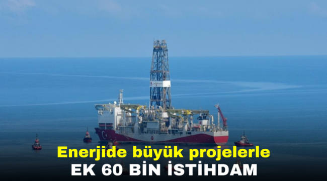 Enerjide büyük projelerle ek 60 bin istihdam