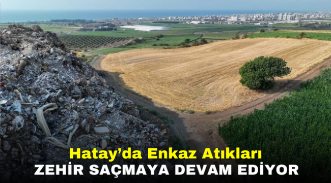 Hatay'da Enkaz Atıkları Zehir Saçmaya Devam Ediyor