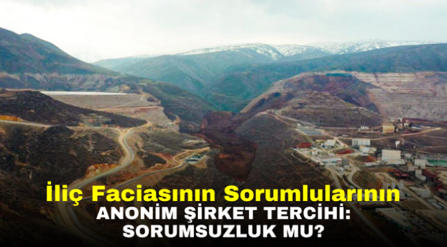 İliç Faciasının Sorumlularının Anonim Şirket Tercihi: Sorumsuzluk Mu?