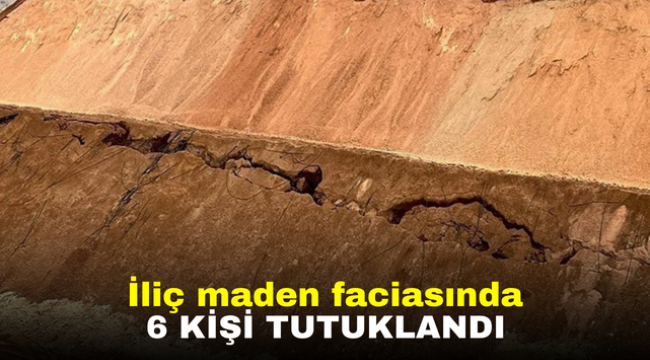 İliç maden faciasında 6 kişi tutuklandı