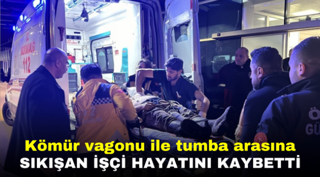 Kömür vagonu ile tumba arasına sıkışan işçi hayatını kaybetti