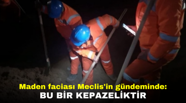 Maden faciası Meclis'in gündeminde: Bu bir kepazeliktir