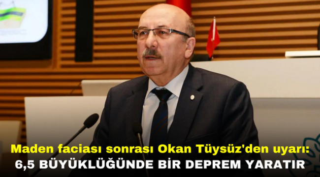 Maden faciası sonrası Okan Tüysüz'den uyarı: 6,5 büyüklüğünde bir deprem yaratır