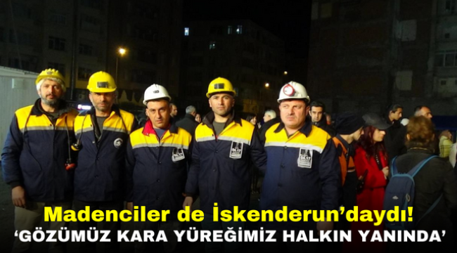 Madenciler de İskenderun'daydı! 'Gözümüz kara yüreğimiz halkın yanında'