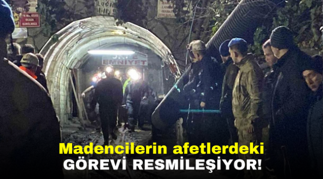 Madencilerin afetlerdeki görevi resmileşiyor!