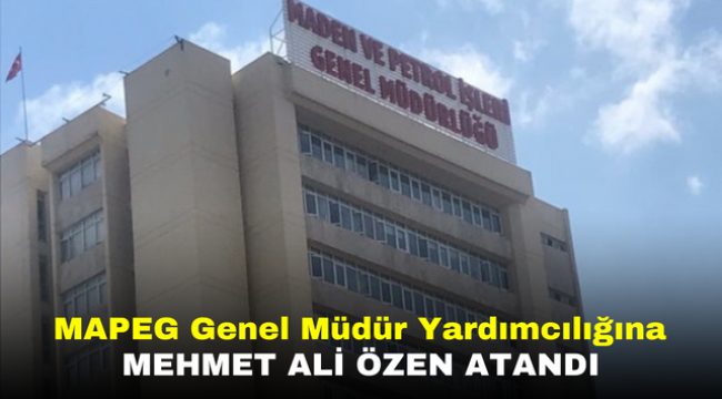 MAPEG Genel Müdür Yardımcılığına Mehmet Ali Özen atandı