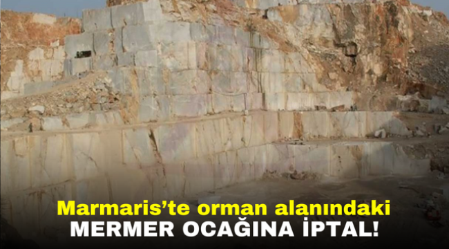 Marmaris'te orman alanındaki mermer ocağına iptal!