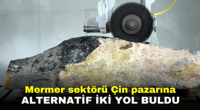 Mermer sektörü Çin pazarına alternatif iki yol buldu