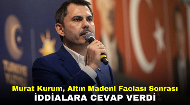 Murat Kurum, Altın Madeni Faciası Sonrası İddialara Cevap Verdi