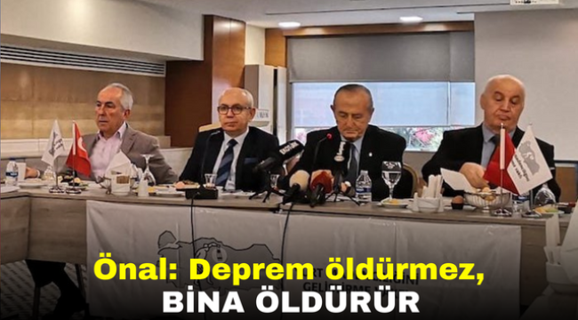 Önal: Deprem öldürmez, bina öldürür 