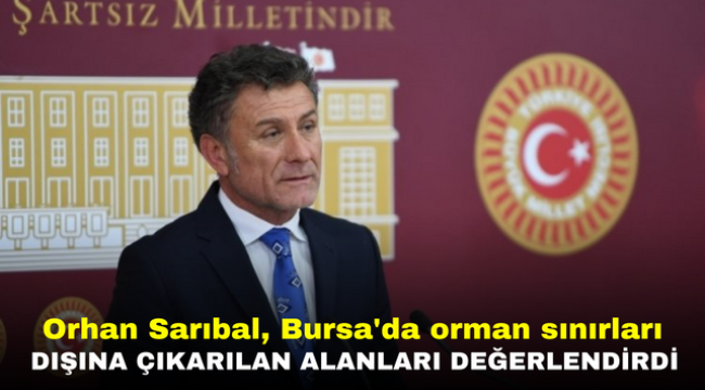 Orhan Sarıbal, Bursa'da orman sınırları dışına çıkarılan alanları değerlendirdi