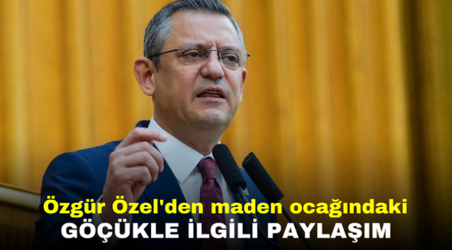 Özgür Özel'den maden ocağındaki göçükle ilgili paylaşım