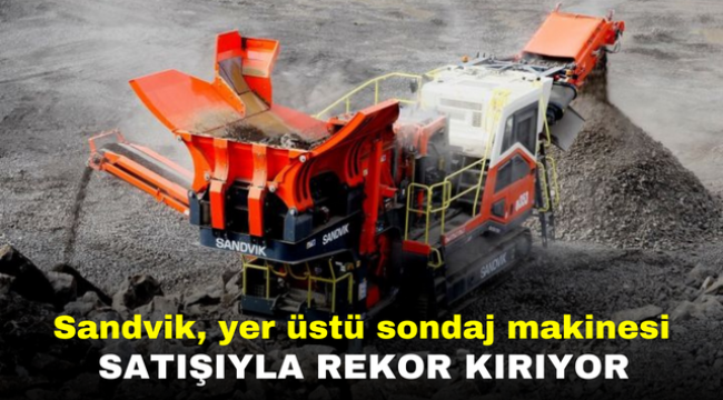 Sandvik, yer üstü sondaj makinesi satışıyla rekor kırıyor