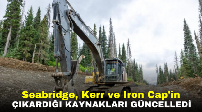 Seabridge, Kerr ve Iron Cap'in çıkardığı kaynakları güncelledi