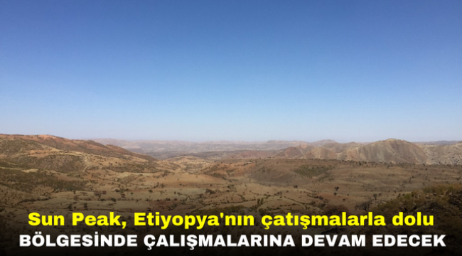 Sun Peak, Etiyopya'nın çatışmalarla dolu bölgesinde çalışmalarına devam edecek