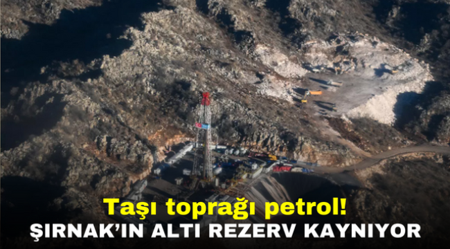 Taşı toprağı petrol! Şırnak'ın altı rezerv kaynıyor