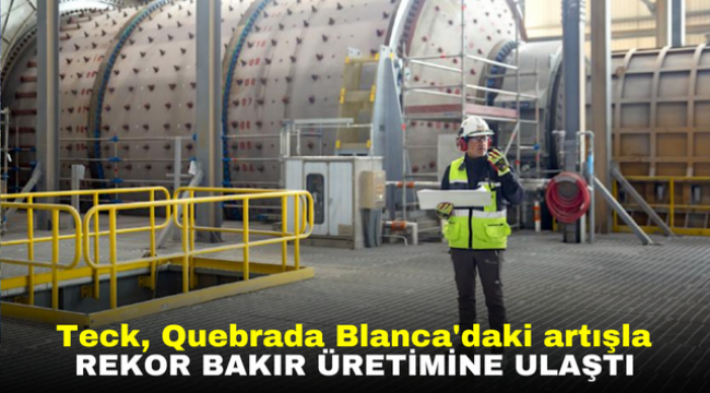 Teck, Quebrada Blanca'daki artışla rekor bakır üretimine ulaştı