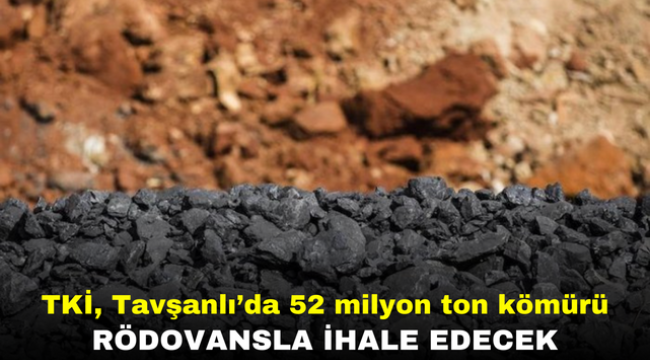 TKİ, Tavşanlı'da 52 milyon ton kömürü rödovansla ihale edecek