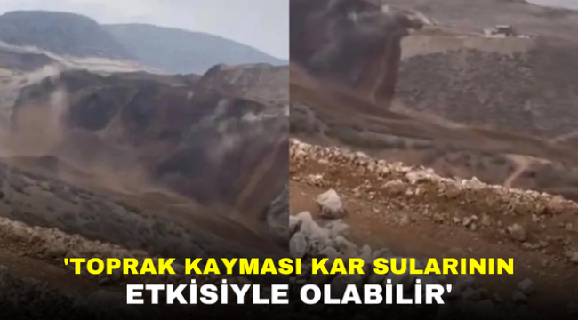 'TOPRAK KAYMASI KAR SULARININ ETKİSİYLE OLABİLİR'