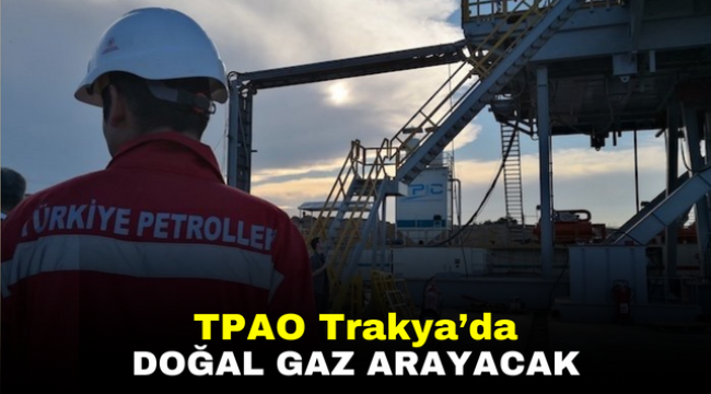 TPAO Trakya'da doğal gaz arayacak 