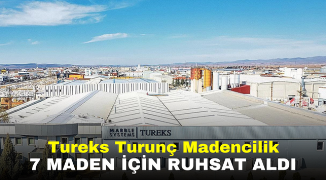 Tureks Turunç Madencilik 7 Maden İçin Ruhsat Aldı