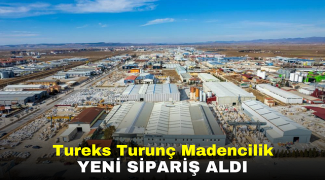 Tureks Turunç Madencilik yeni sipariş aldı